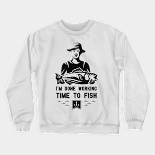 I'm Done Working Time to Fish Funny Fishing lovers saying gift Crewneck Sweatshirt